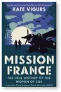  ??  ?? Mission France: The True History of the Women of SOE by Kate Vigurs
Yale, 328 pages, £20