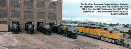  ?? DARJEELING TOURS ?? The fabulous line-up at Cheyenne Depot Museum on September 15 with, from left, ‘Big Boy’ No. 4014, FEF-3 Class No. 844, ‘Challenger’ No. 3985, TTT63 Class No. 5511, and ‘Centennial’ diesel No. 6936.