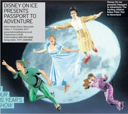  ??  ?? Disney On Ice presents Passport to Adventure. The Darling children follow Peter Pan to Neverland