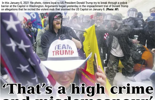  ?? (Photo: AP) ?? In this January 6, 2021 file photo, rioters loyal to US President Donald Trump try to break through a police barrier at the Capitol in Washington. Arguments began yesterday in the impeachmen­t trial of Donald Trump on allegation­s that he incited the violent mob that stormed the US Capitol on January 6.