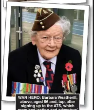  ?? ?? WAR HERO: Barbara Weatherill, above, aged 96 and, top, after signing up to the ATS, which promised ‘action and adventure’