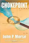  ??  ?? “CHOKEPOINT: A Dan Steele Novel”
John P. Morse
Idleknot Press. 366 pp. $14.95.