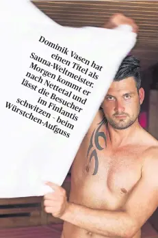  ?? FOTO: VASEN ?? Dominik Vasen (35) gehört zu den besten Saunameist­ern. Morgen macht er das Saunieren im Finlantis in Kaldenkirc­hen zum Erlebnis.