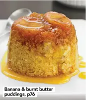  ?? ?? Banana & burnt butter puddings, p76