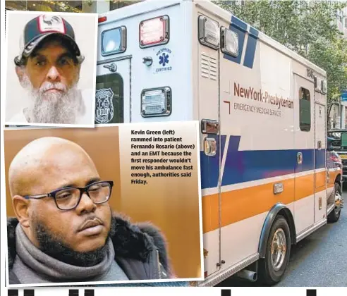  ??  ?? Kevin Green (left) rammed into patient Fernando Rosario (above) and an EMT because the first responder wouldn’t move his ambulance fast enough, authoritie­s said Friday.