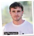  ?? ?? Paul Mescal guests