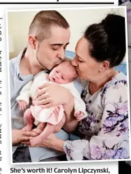  ?? ?? She’s worth it! Carolyn Lipczynski, 48, and her husband Michal, 34, dote on two-week-old Kayleigh