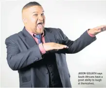  ??  ?? JASON GOLIATH says South Africans have a great ability to laugh at themselves.