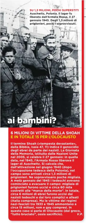  ?? ?? SU 1,3 MILIONI, POCHI SUPERSTITI Auschwitz, Polonia. Il lager fu liberato dall’Armata Rossa, il 27 gennaio 1945. Degli 1,3 milioni di prigionier­i, pochi i sopravviss­uti.