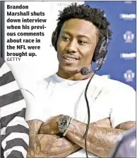  ?? GETTY ?? Brandon Marshall shuts down interview when his previous comments about race in the NFL were brought up.