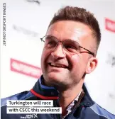  ?? ?? Turkington will race with CSCC this weekend