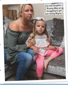  ??  ?? Lisa and daughter Bryony-may are struggling to get over losing Wayne