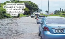  ?? Picture: BALJEET SINGH ?? Vehicles travel through a flooded road in Nadi.