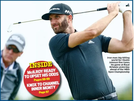  ??  ?? Iron man: big-hitting world No 1 Dustin Johnson fine-tunes his game at Royal Birkdale yesterday ahead of the 146th Open Championsh­ip