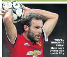  ??  ?? YOU’LL THROW IT AWAY: Mata says United can catch City