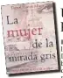  ?? ?? LA MUJER DE LA MIRADA GRIS De: Daniel Rovira Alhers. Editorial: Ediciones Propuesta Precio: 580 pesos