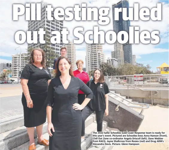  ?? Picture: Glenn Hampson ?? The 2022 Safer Schoolies Gold Coast Response team is ready for this year’s event. Pictured are Schoolies boss Anna Hanson (front), Chill Out Zone co-ordinator Angela Driscoll (left), Dave Webber from RACQ, Jayne Shallcross from Rosies (red) and Drug ARM’s Alexandra Davis.