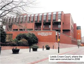  ??  ?? Leeds Crown Court, where the men were convicted in 2018