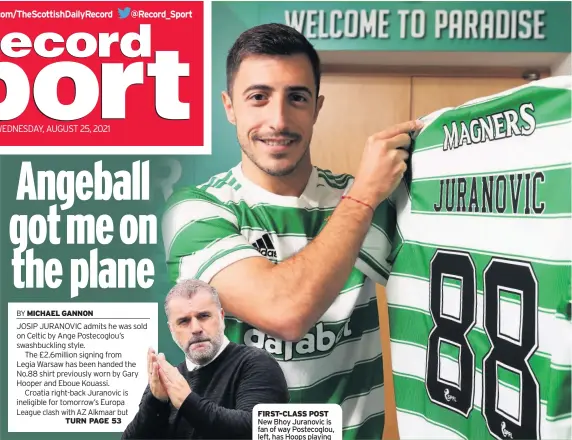  ??  ?? FIRST-CLASS POST New Bhoy Juranovic is fan of way Postecoglo­u, left, has Hoops playing
