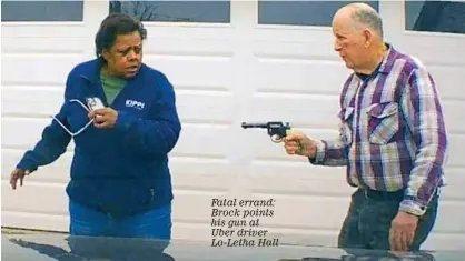  ?? ?? Fatal errand: Brock points his gun at Uber driver Lo-Letha Hall