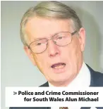  ??  ?? &gt; Police and Crime Commission­er for South Wales Alun Michael