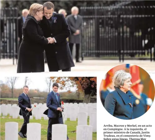  ?? REUTERS ?? Arriba, Macron y Merkel, en un acto en Compiègne. A la izquierda, el primer ministro de Canadá, Justin Trudeau, en el cementerio de Vimy. Sobre estas líneas, Theresa May