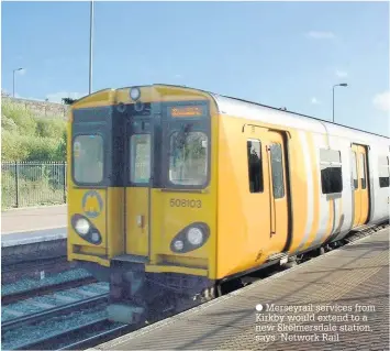  ?? Merseyrail services from Kirkby would extend to a new Skelmersda­le station, says Network Rail ??