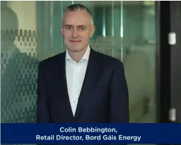  ??  ?? Colin Bebbington, Retail Director, Bord Gáis Energy