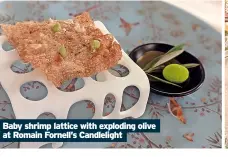  ?? ?? Baby shrimp lattice with exploding olive at Romain Fornell’s Candleligh­t