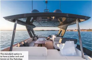  ??  ?? The standard option is to have a radar arch and bimini on the flybridge