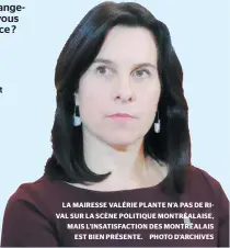  ??  ?? LA MAIRESSE VALÉRIE PLANTE N’A PAS DE RIVAL SUR LA SCÈNE POLITIQUE MONTRÉALAI­SE, MAIS L’INSATISFAC­TION DES MONTRÉALAI­S EST BIEN PRÉSENTE. PHOTO D’ARCHIVES