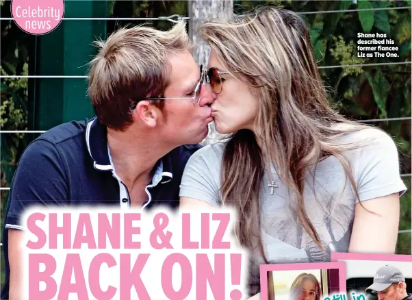  ??  ?? Shane has described his former fiancee Liz as The One.