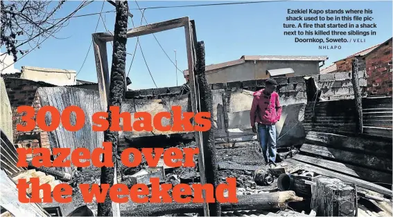  ?? NHLAPO / VELI ?? Ezekiel Kapo stands where his shack used to be in this file picture. A fire that started in a shack next to his killed three siblings in Doornkop, Soweto.