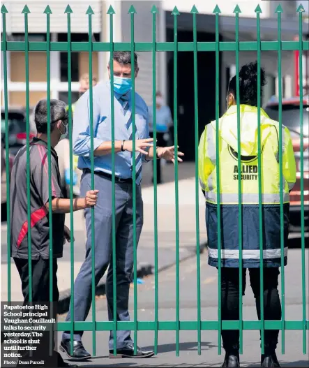  ?? Photo / Dean Purcell ?? Papatoetoe High School principal Vaughan Couillault talks to security yesterday. The school is shut until further notice.