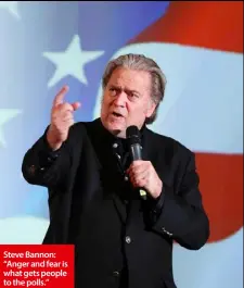  ??  ?? Steve Bannon: “Anger and fear is what gets people to the polls.”