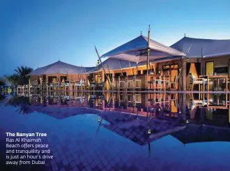  ??  ?? The Banyan Tree Ras Al Khaimah Beach offers peace and tranquilli­ty and is just an hour’s drive away from Dubai