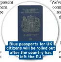  ??  ?? Blue passports for UK citizens will be rolled out after the country has left the EU