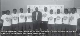  ??  ?? TelOne president Lloyd Mutetwa (in suit) and coach Joel Luphahla on his left pose for a picture with the club’s new signings