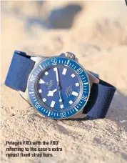  ?? ?? Pelagos FXD with the FXD referring to the case’s extra robust fixed strap bars.