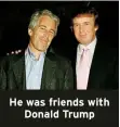  ?? ?? He was friends with Donald Trump