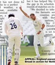  ??  ?? APPEAL: England paceman Stuart Broad in action for Nottingham­shire