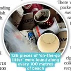  ??  ?? 138 pieces of ‘on-the-go litter’ were found along every 100 metres of beach