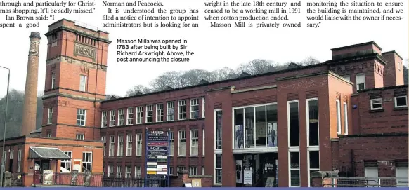  ??  ?? Masson Mills was opened in 1783 after being built by Sir Richard Arkwright. Above, the post announcing the closure