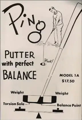  ?? ?? Ping founder Karsten Solheim would hand-grind the putter heads for the Ping Redwood City 1A in his garage at night, then heat them on the stove to fit them to the shafts. The Redwood City 1A carried the then-expensive price tag of $17.50, equivalent to about $179 today.