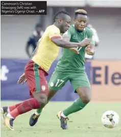  ?? — AFP ?? Cameroon’s Christian Bossogog (left) vies with Nigeria’s Ogenyi Onazi.