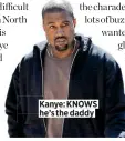  ??  ?? Kanye: Kanye: KNOWS KNOWS he’s he’s the daddy the daddy