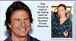  ?? ?? Tom Cruise is said to be falling hard for ravishing Russian Elsina Khayrova