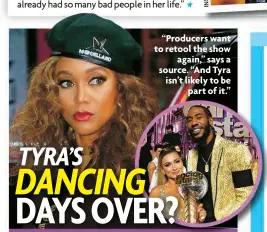  ?? ?? “Producers want to retool the show again,” says a source. “And Tyra isn’t likely to be part of it.”