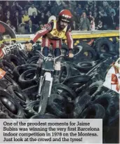  ??  ?? One of the proudest moments for Jaime Subira was winning the very first Barcelona indoor competitio­n in 1978 on the Montesa. Just look at the crowd and the tyres!