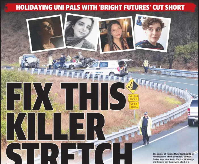  ?? Picture: JASON O’BRIEN ?? The corner of Nerang-Murwillumb­ah Rd at Advancetow­n where (from left) Lochlan Parker, Courtney Smith, Katrina McKeough and Kirsten Van Gorp were killed in a smash on Saturday.